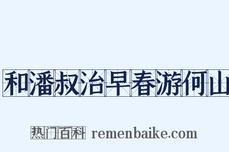 和潘叔治早春游何山是什么意思的图片